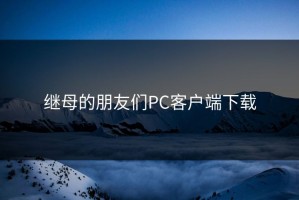 继母的朋友们PC客户端下载