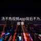 揭秘：汤不热视频app背后不为人知的故事