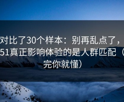 我对比了30个样本：别再乱点了，吃瓜51真正影响体验的是人群匹配（看完你就懂）